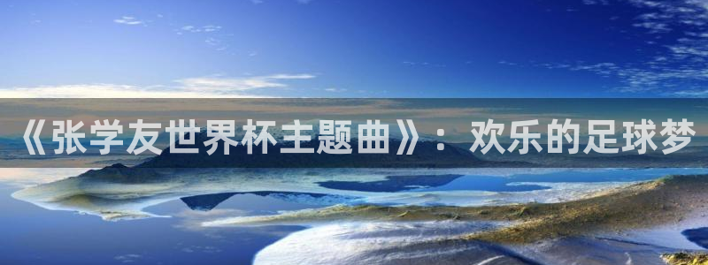 2026世界杯亚洲区预选赛：《张学友世界杯主题曲》：欢乐的足球梦