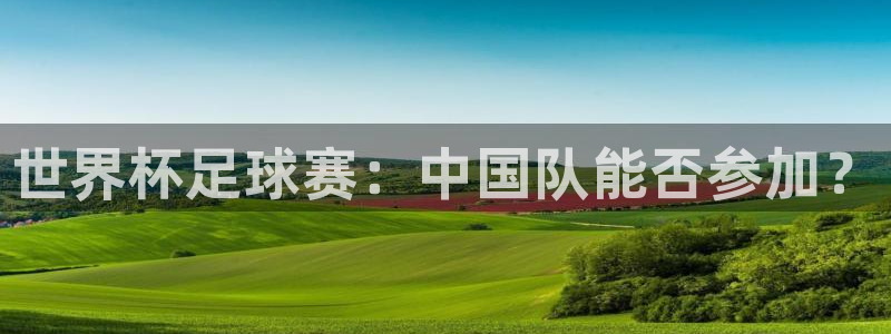 2026世预赛赛程：世界杯足球赛：中国队能否参加？